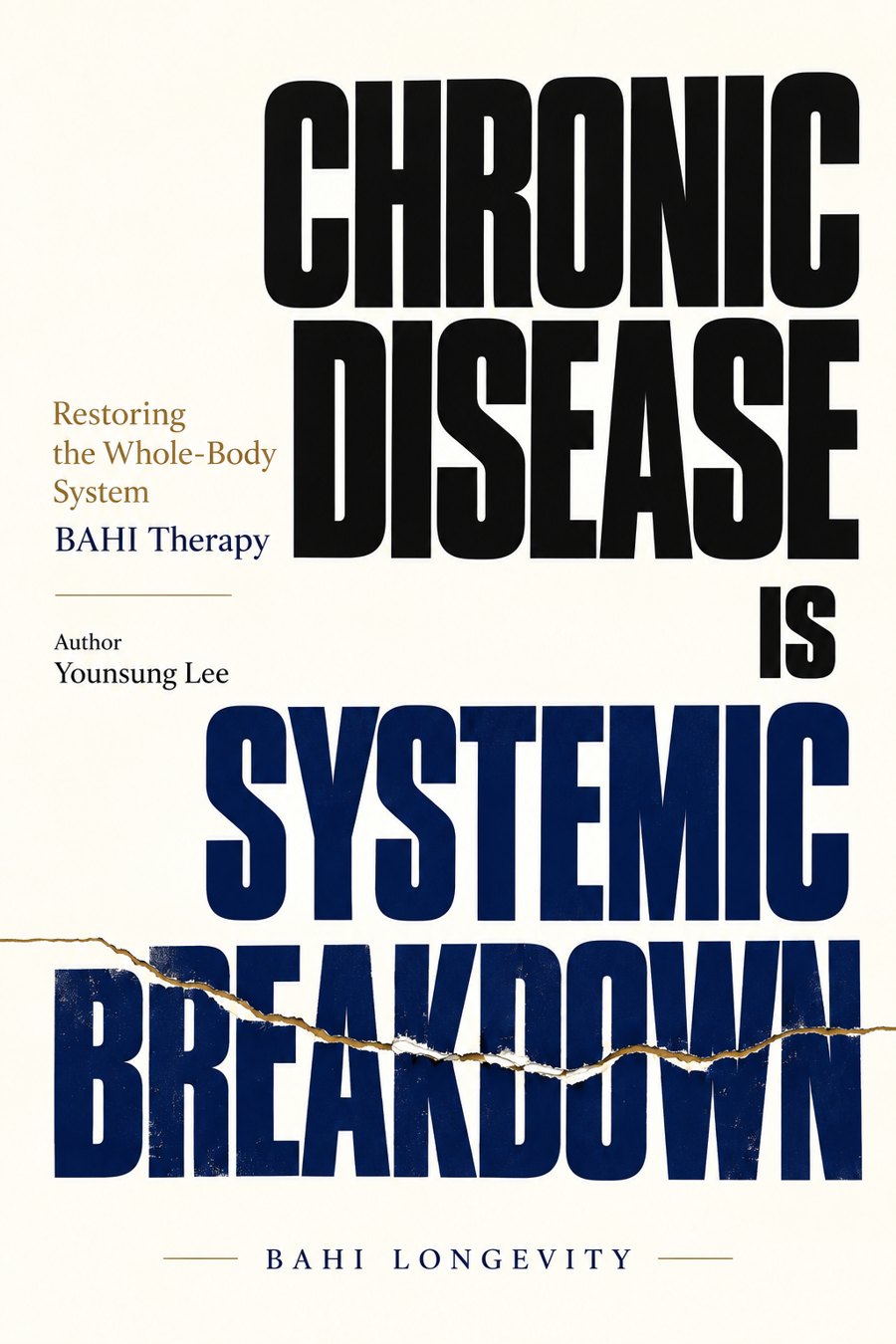 Book cover: Chronic Disease Is Systemic Breakdown. Restoring the Whole-Body System, BAHI Therapy, by Younsung Lee, BAHI LONGEVITY